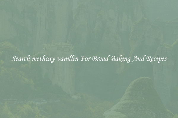 Search methoxy vanillin For Bread Baking And Recipes