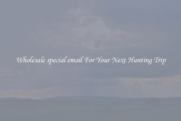Wholesale special email For Your Next Hunting Trip