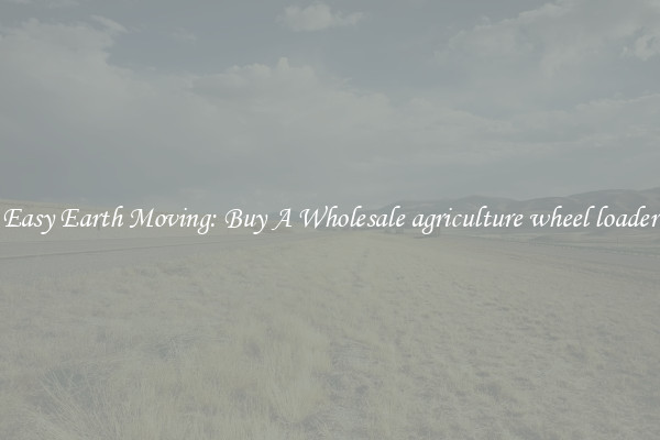 Easy Earth Moving: Buy A Wholesale agriculture wheel loader