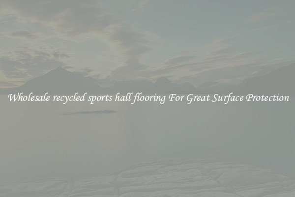 Wholesale recycled sports hall flooring For Great Surface Protection
