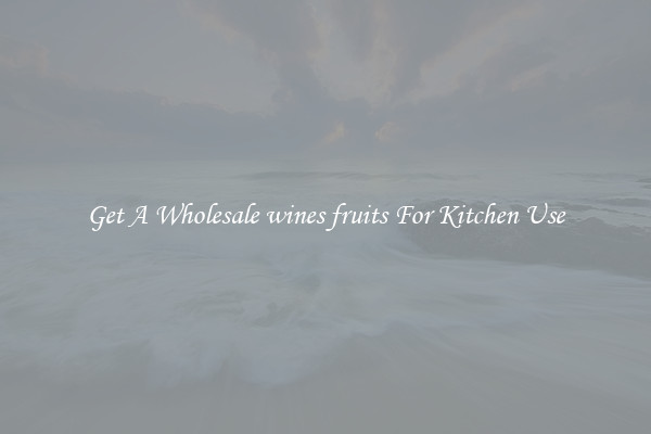 Get A Wholesale wines fruits For Kitchen Use