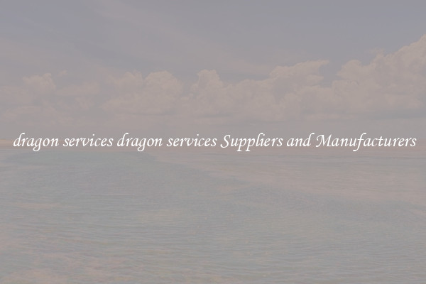 dragon services dragon services Suppliers and Manufacturers