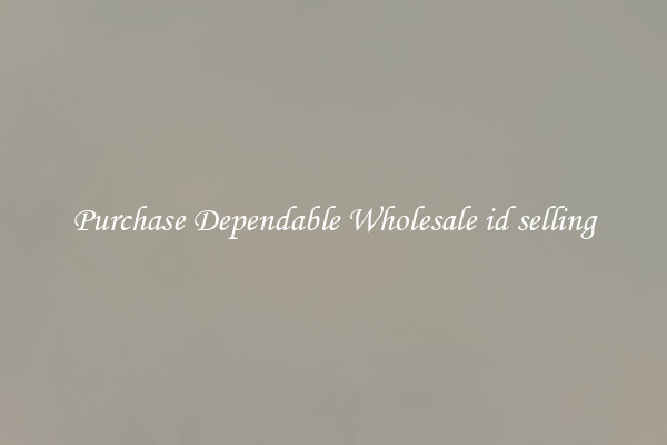 Purchase Dependable Wholesale id selling