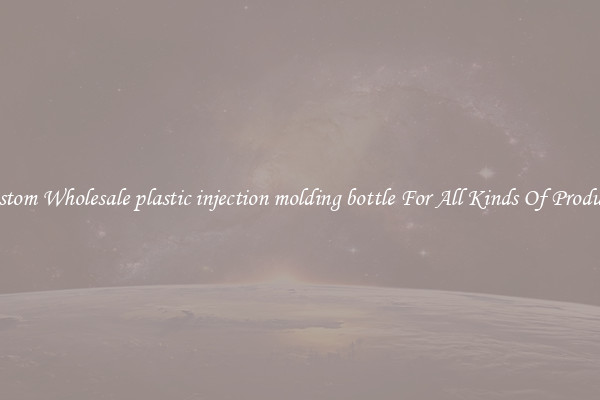 Custom Wholesale plastic injection molding bottle For All Kinds Of Products