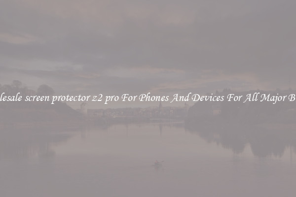 Wholesale screen protector z2 pro For Phones And Devices For All Major Brands