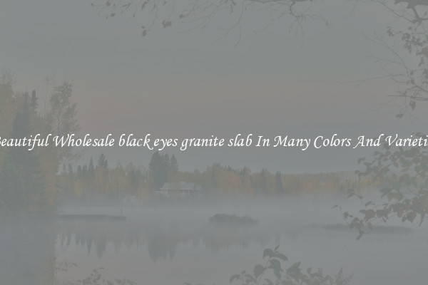 Beautiful Wholesale black eyes granite slab In Many Colors And Varieties