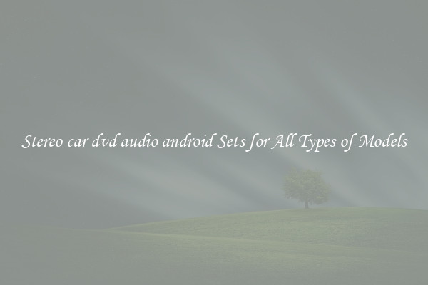 Stereo car dvd audio android Sets for All Types of Models