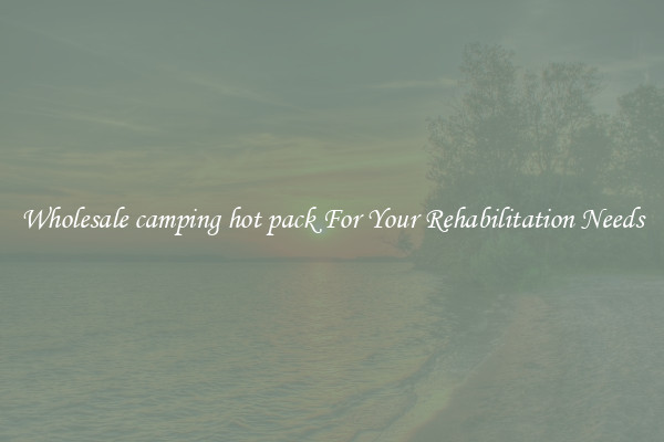 Wholesale camping hot pack For Your Rehabilitation Needs