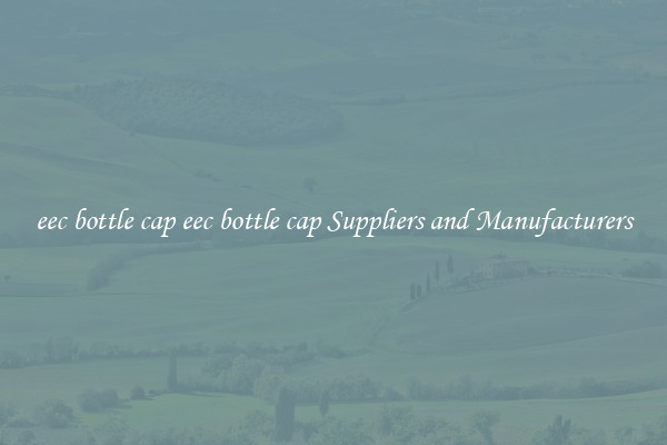 eec bottle cap eec bottle cap Suppliers and Manufacturers