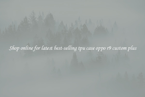 Shop online for latest best-selling tpu case oppo r9 custom plus
