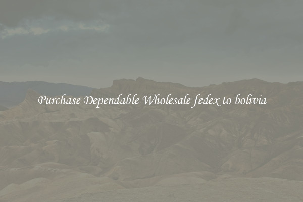Purchase Dependable Wholesale fedex to bolivia