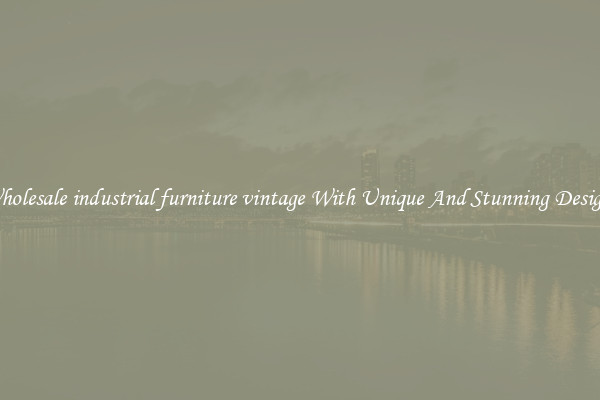 Wholesale industrial furniture vintage With Unique And Stunning Designs