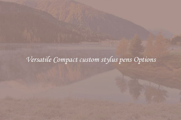 Versatile Compact custom stylus pens Options
