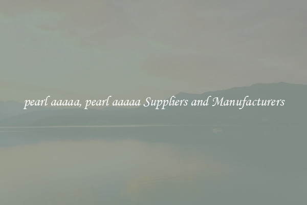 pearl aaaaa, pearl aaaaa Suppliers and Manufacturers