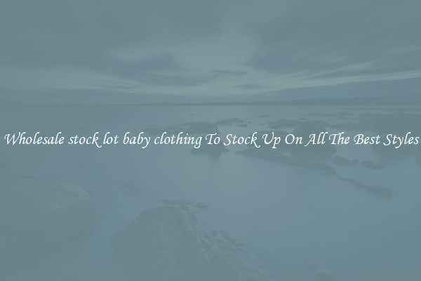 Wholesale stock lot baby clothing To Stock Up On All The Best Styles