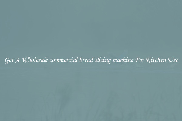Get A Wholesale commercial bread slicing machine For Kitchen Use