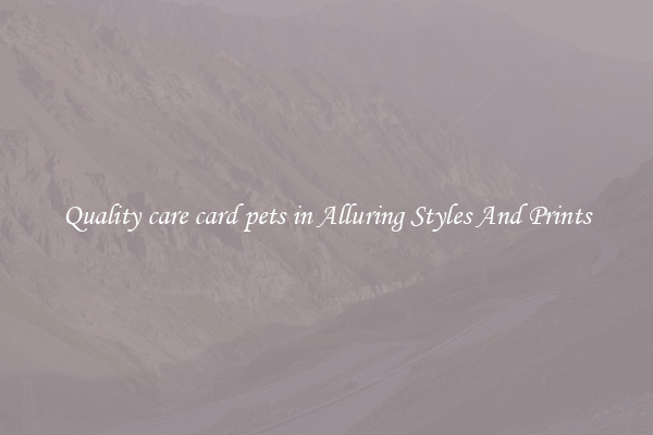 Quality care card pets in Alluring Styles And Prints
