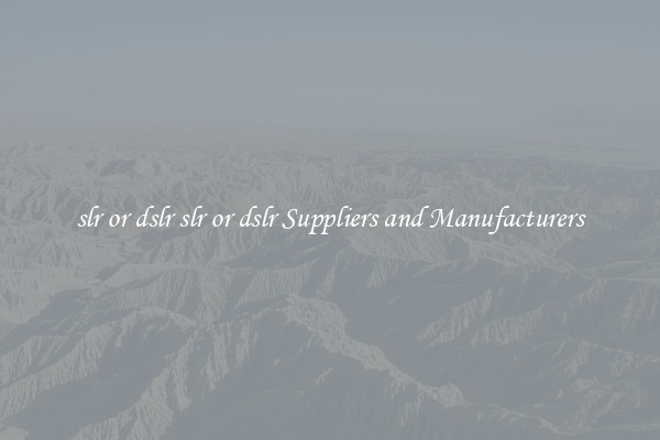 slr or dslr slr or dslr Suppliers and Manufacturers
