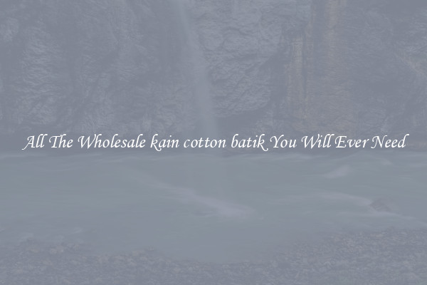 All The Wholesale kain cotton batik You Will Ever Need