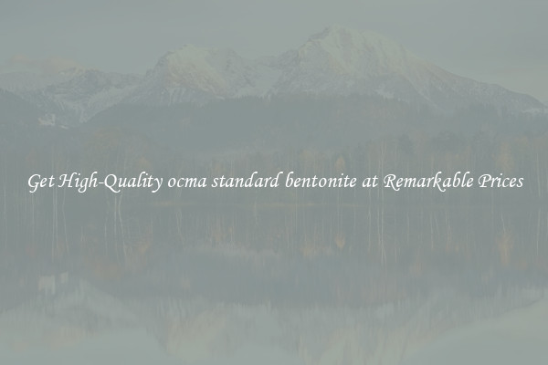 Get High-Quality ocma standard bentonite at Remarkable Prices