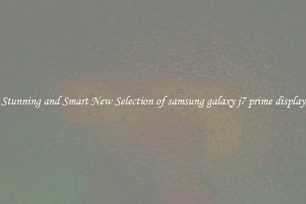 Stunning and Smart New Selection of samsung galaxy j7 prime display