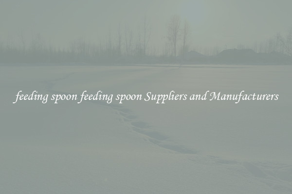 feeding spoon feeding spoon Suppliers and Manufacturers