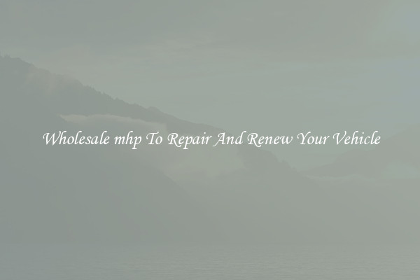 Wholesale mhp To Repair And Renew Your Vehicle