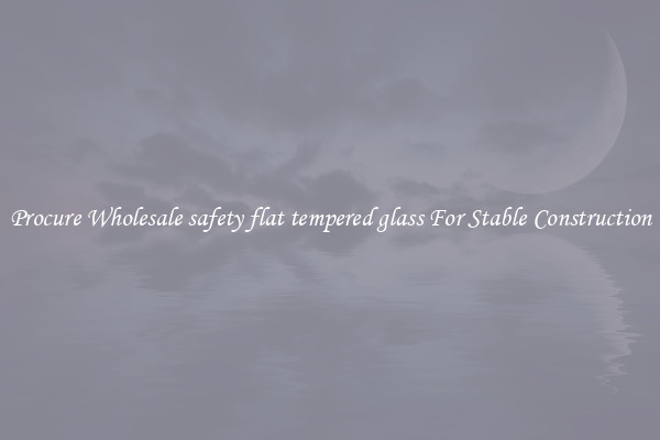 Procure Wholesale safety flat tempered glass For Stable Construction