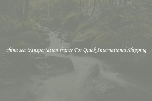 china sea transportation france For Quick International Shipping