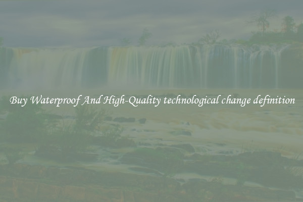 Buy Waterproof And High-Quality technological change definition