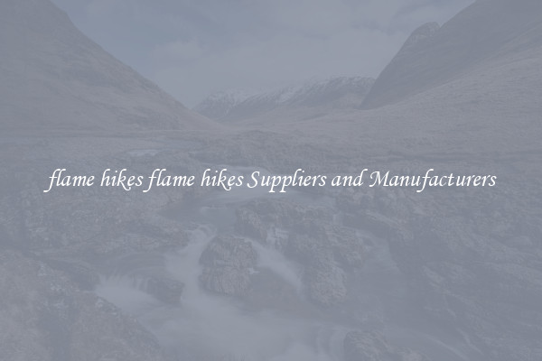 flame hikes flame hikes Suppliers and Manufacturers