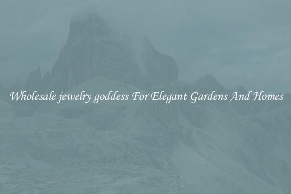 Wholesale jewelry goddess For Elegant Gardens And Homes