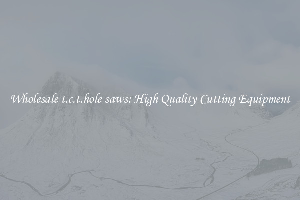 Wholesale t.c.t.hole saws: High Quality Cutting Equipment