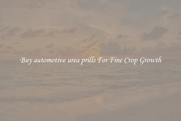 Buy automotive urea prills For Fine Crop Growth