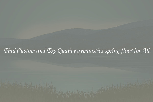 Find Custom and Top Quality gymnastics spring floor for All