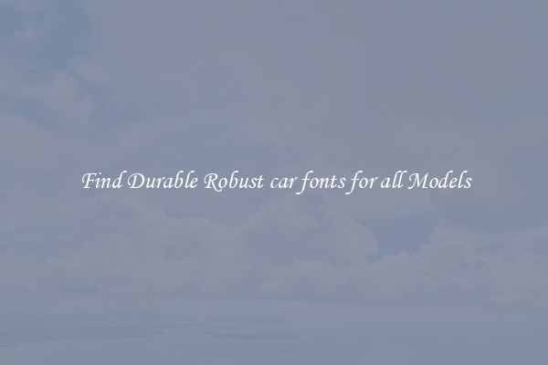 Find Durable Robust car fonts for all Models