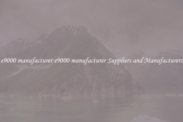 e9000 manufacturer e9000 manufacturer Suppliers and Manufacturers