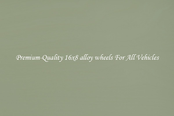 Premium-Quality 16x8 alloy wheels For All Vehicles